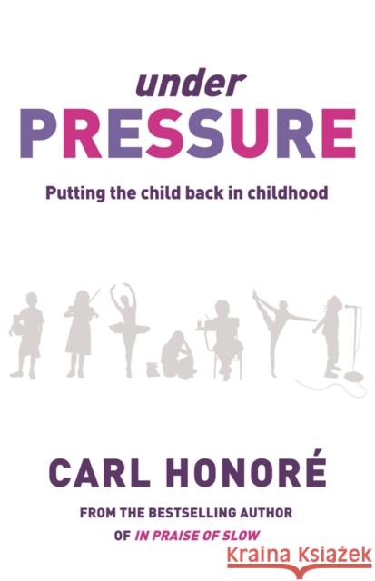 Under Pressure : Rescuing Our Children From The Culture Of Hyper-Parenting Carl Honore 9780752879765