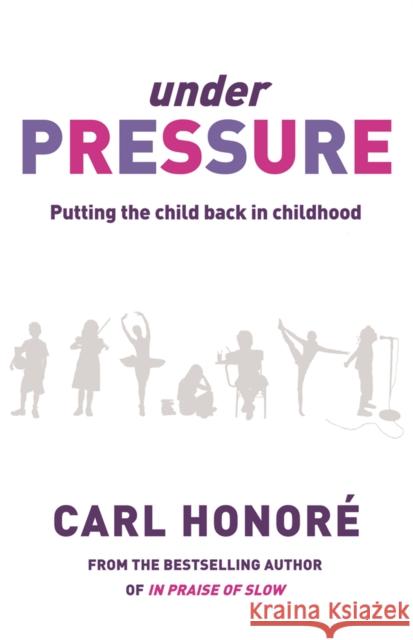 Under Pressure: Rescuing Our Children From The Culture Of Hyper-Parenting Carl Honore 9780752879765