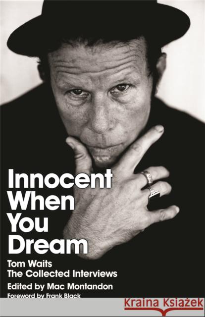 Innocent When You Dream: Tom Waits: The Collected Interviews Mac Montandon 9780752881263