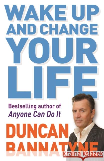 Wake Up and Change Your Life Duncan Bannatyne 9780752882871 0
