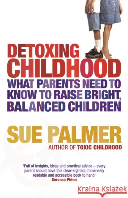 Detoxing Childhood : What Parents Need to Know to Raise Happy, Successful Children Sue Palmer 9780752883700 0