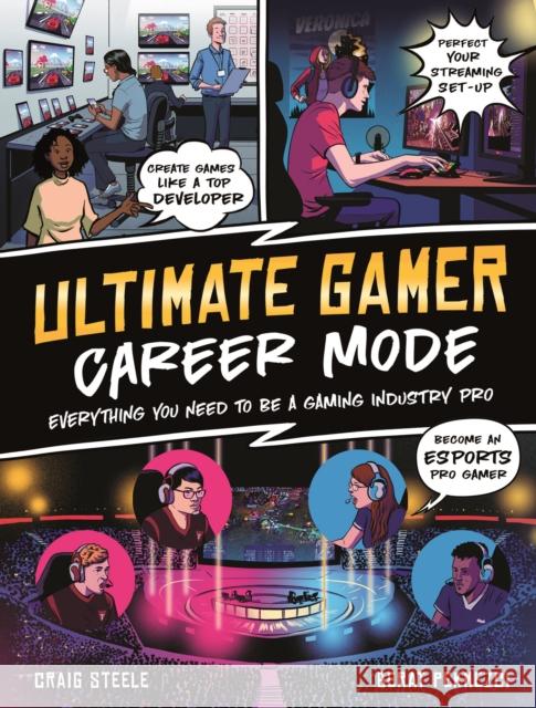 Ultimate Gamer: Career Mode: Everything You Need To Be A Gaming Industry Pro Craig Steele 9780753445976