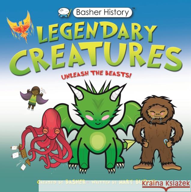 Basher History: Legendary Creatures: Unleash the beasts! Mary Budzik 9780753446928 Pan Macmillan