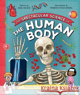 The Spectacular Science  of the Human Body: From head to toe and everything inside Rob Colson 9780753448663