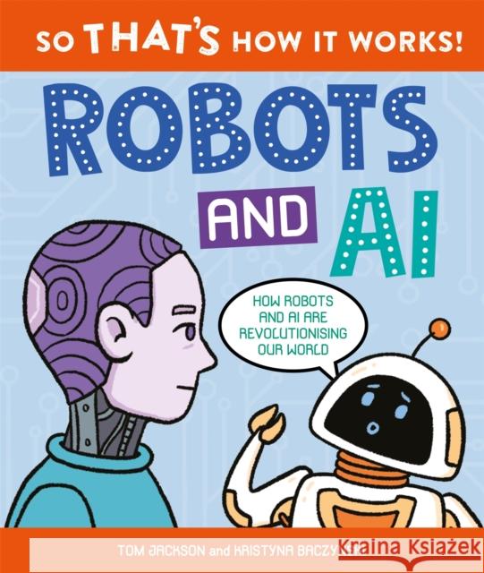 So That's How It Works! Robots and AI Tom Jackson 9780753448717 Pan Macmillan