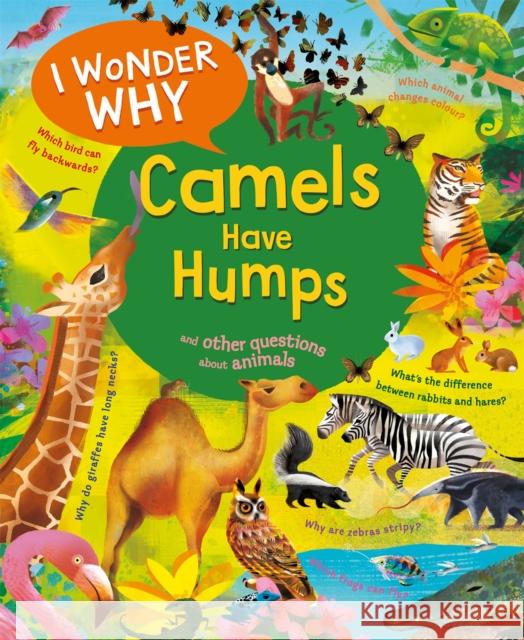 I Wonder Why Camels Have Humps: And Other Questions About Animals Anita Ganeri 9780753448779