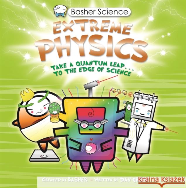 Basher Science: Extreme Physics Dan Green 9780753449363 Pan Macmillan