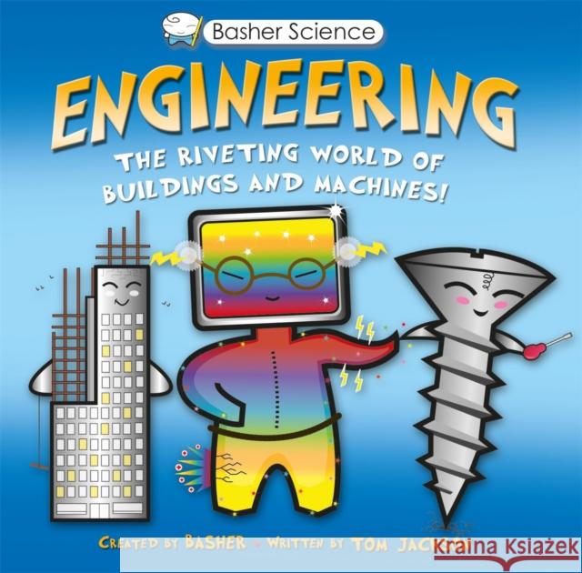 Basher Science: Engineering: The Riveting World of Buildings and Machines Simon Basher 9780753473115 Kingfisher