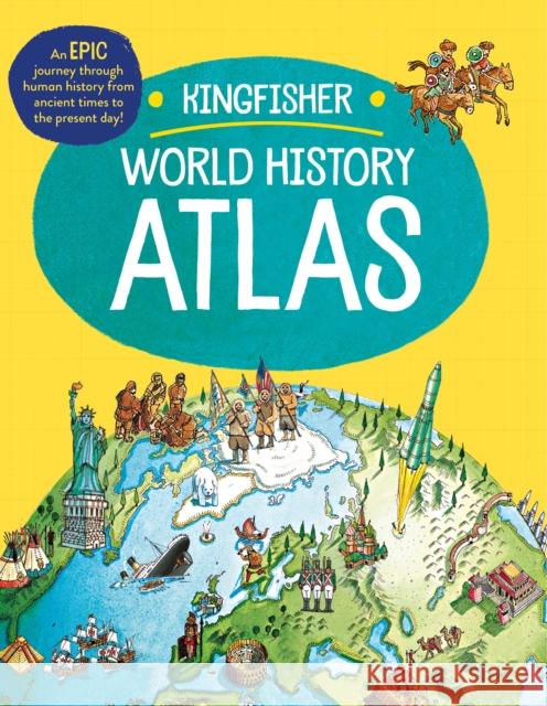 The Kingfisher World History Atlas: An Epic Journey Through Human History from Ancient Times to the Present Day Adams, Simon 9780753478134