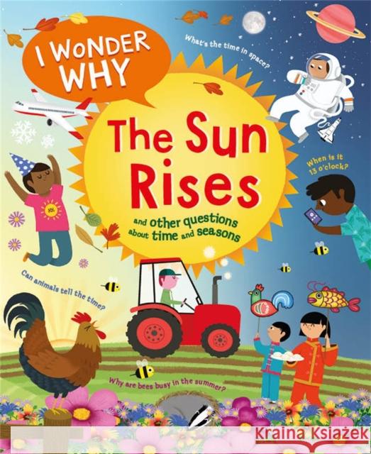 I Wonder Why the Sun Rises: and Other Questions About Time and Seasons Brenda Walpole 9780753479223 Kingfisher