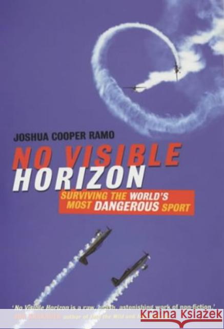 No Visible Horizon: Surviving the World's Most Dangerous Sport J Cooper Ramo 9780753508640 Ebury Publishing