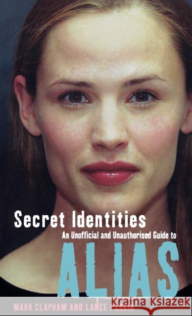 Secret Identities - An Unofficial and Unauthorised Guide to Alias Lance Parkin, Mark Clapham 9780753508961