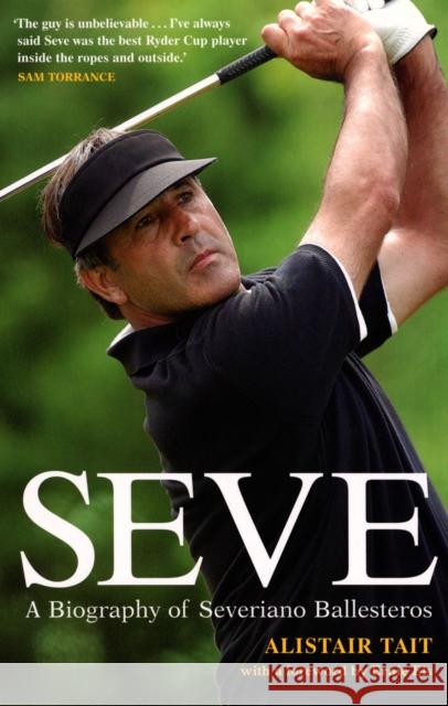 Seve : A Biography of Severiano Ballesteros Alistair Tait 9780753511336