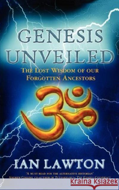 Genesis Unveiled : The Lost Wisdom of our Forgotten Ancestors Ian Lawton 9780753512180 VIRGIN BOOKS