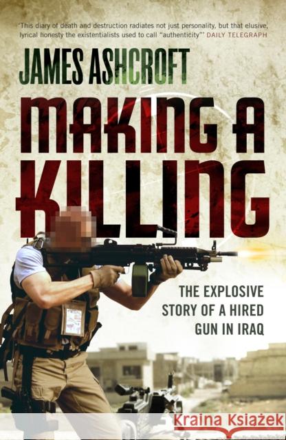 Making A Killing : The Explosive Story of a Hired Gun in Iraq James Ashcroft 9780753512340