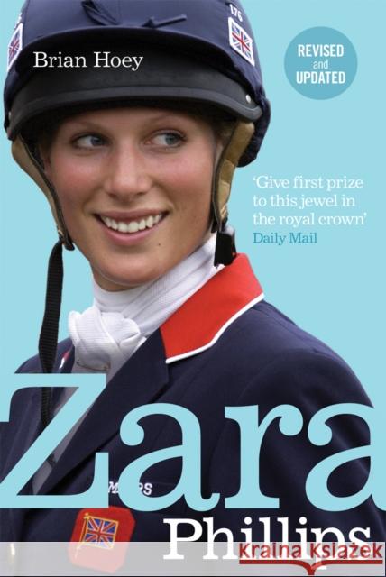 Zara Phillips : A Revealing Portrait of a Royal World Champion Brian Hoey 9780753513095