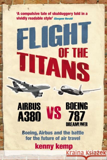 Flight Of The Titans : Boeing, Airbus and the battle for the future of air travel Kenny Kemp 9780753513453 VIRGIN BOOKS