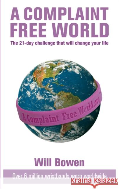 A Complaint Free World: The 21-day challenge that will change your life Will Bowen 9780753513460