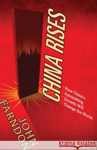 China Rises : How China's Astonishing Growth Will Change the World John Farndon 9780753513491 Virgin Books