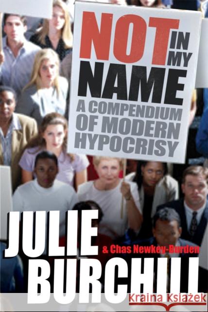 Not in My Name : A Compendium of Modern Hypocrisy Julie Burchill Chas Newkey-Burden 9780753516850 VIRGIN BOOKS