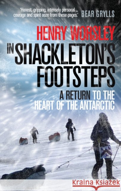 In Shackleton's Footsteps : A Return to the Heart of the Antarctic Henry Worsley 9780753522066 Ebury Publishing
