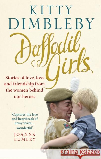 Daffodil Girls: Stories of Love, Loss and Friendship from the Women Behind Our Heroes Dimbleby, Kitty 9780753539651