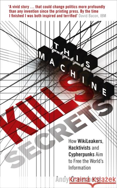This Machine Kills Secrets : How WikiLeakers, Hacktivists, and Cypherpunks Are Freeing the World's Information Andy Greenberg 9780753540510