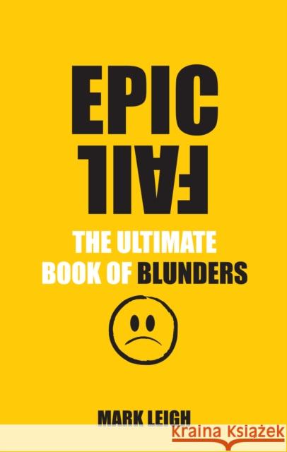 Epic Fail : The Ultimate Book of Blunders Mark Leigh 9780753541265 0