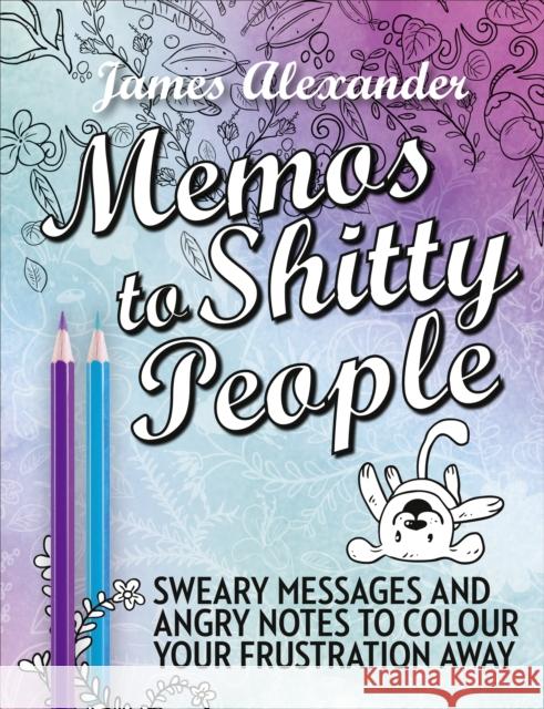 Memos to Shitty People: A Delightful & Vulgar Adult Coloring Book James Alexander 9780753545676
