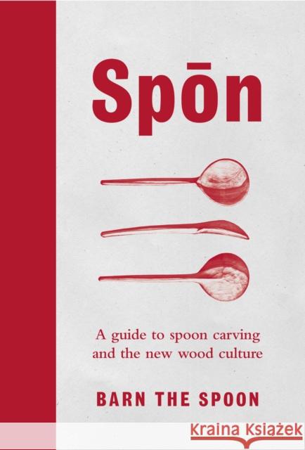 Spon: A Guide to Spoon Carving and the New Wood Culture Barn the Spoon 9780753545973 Ebury Publishing