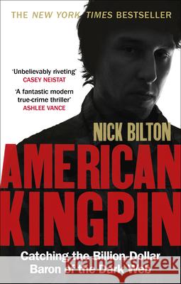 American Kingpin: Catching the Billion-Dollar Baron of the Dark Web Nick Bilton 9780753547007 Ebury Publishing