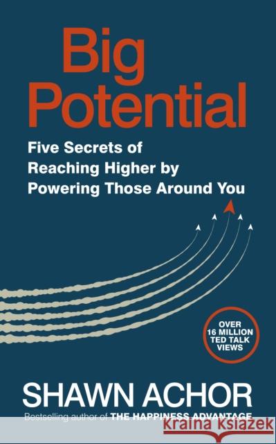 Big Potential: Five Secrets of Reaching Higher by Powering Those Around You Achor, Shawn 9780753552216 Ebury Publishing