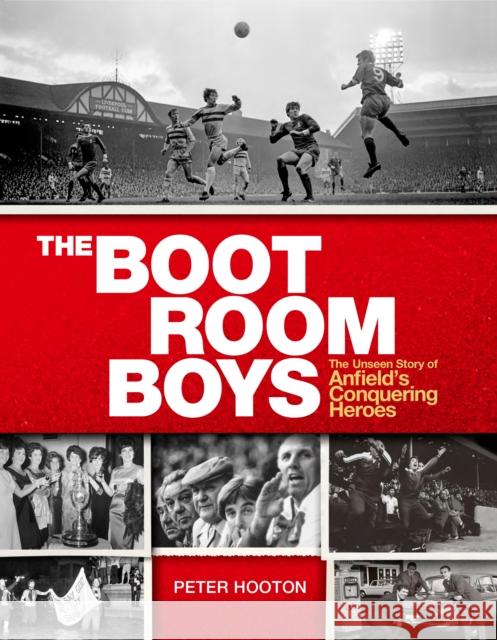 The Boot Room Boys: The Unseen Story of Anfield's Conquering Heroes Hooton, Peter 9780753552278 Ebury Publishing