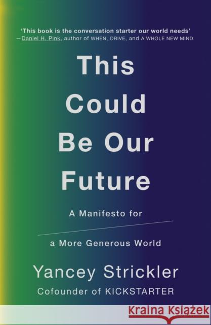 This Could Be Our Future: A Manifesto for a More Generous World Yancey Strickler   9780753552834 W H Allen