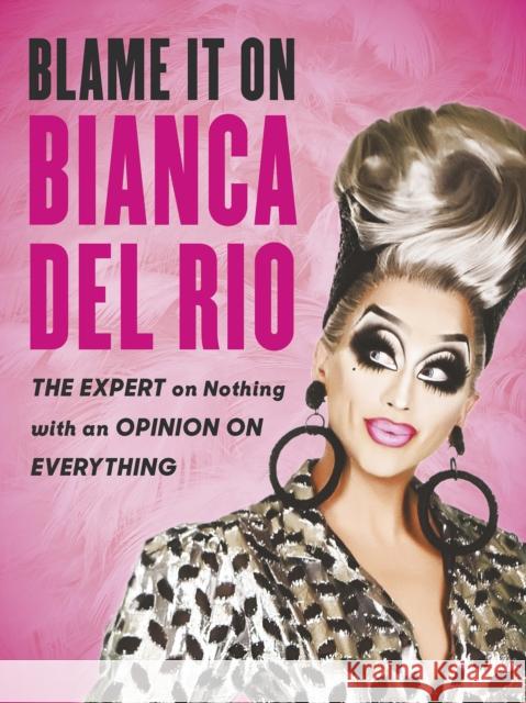 Blame it on Bianca Del Rio: The Expert on Nothing with an Opinion on Everything Rio, Bianca Del 9780753553206 Ebury Publishing