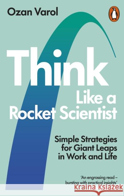 Think Like a Rocket Scientist: Simple Strategies for Giant Leaps in Work and Life Ozan Varol 9780753553602 Ebury Publishing