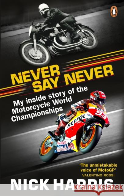 Never Say Never: The Inside Story of the Motorcycle World Championships Nick Harris   9780753553879 Virgin Books