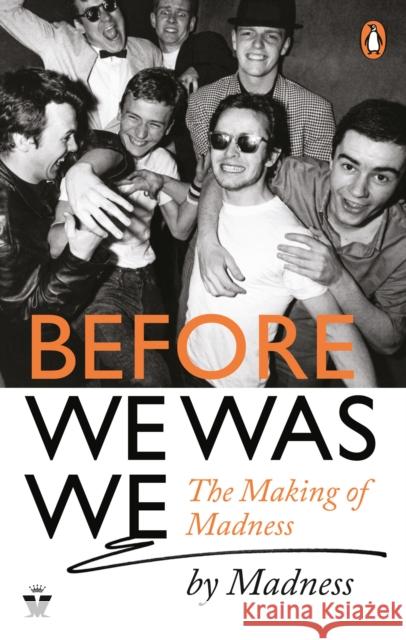 Before We Was We: The Making of Madness by Madness Dan Woodgate 9780753553954