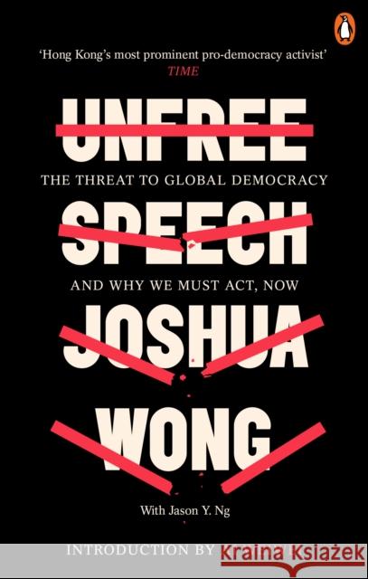 Unfree Speech: The Threat to Global Democracy and Why We Must Act, Now Wong, Joshua; Ng, Jason Y. 9780753554791 WH Allen