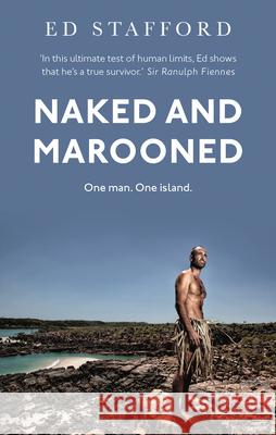 Naked and Marooned: One Man. One Island. One Epic Survival Story Ed Stafford 9780753555057 Virgin Books
