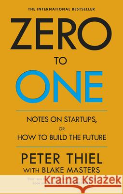 Zero to One: Notes on Start Ups, or How to Build the Future Peter Thiel 9780753555200
