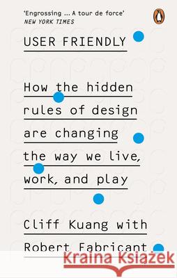 User Friendly: How the Hidden Rules of Design are Changing the Way We Live, Work & Play Robert Fabricant 9780753556658