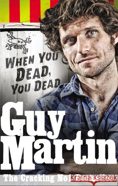 Guy Martin: When You Dead, You Dead Guy Martin 9780753556672 Ebury Publishing