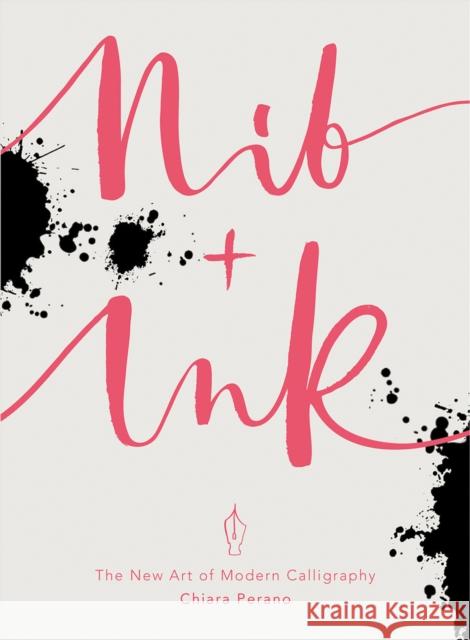 Nib + Ink : The New Art of Modern Calligraphy Chiara Perano 9780753557280 Ebury Press