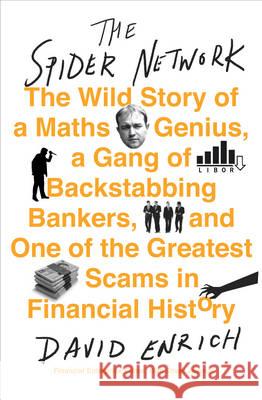 The Spider Network: The Wild Story of a Maths Genius, a Gang of Backstabbing Bankers, and One of the Greatest Scams in Financial History David Enrich 9780753557495 Ebury Publishing