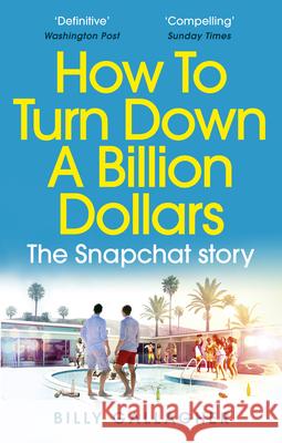 How to Turn Down a Billion Dollars : The Snapchat Story Gallagher Billy 9780753557594 Virgin Books