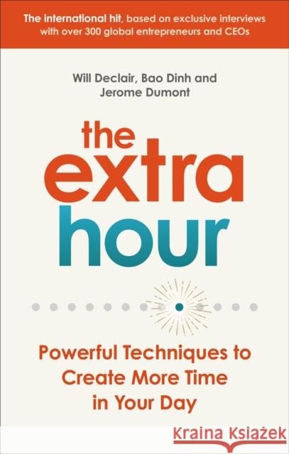 The Extra Hour: Powerful Techniques to Create More Time in Your Day Declair Will Dumont Jerome Dinh Bao 9780753557907