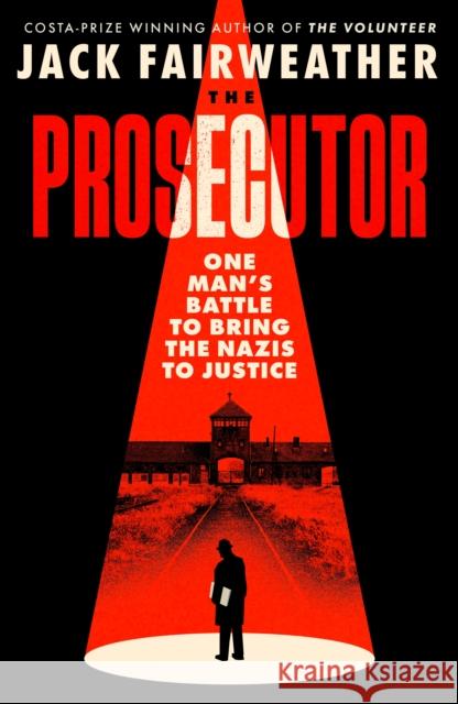 The Prosecutor: One Man’s Battle to Bring Nazis to Justice Jack Fairweather 9780753558102 Ebury Publishing