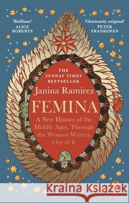 Femina: A New History of the Middle Ages, Through the Women Written Out of It Janina Ramirez 9780753558263