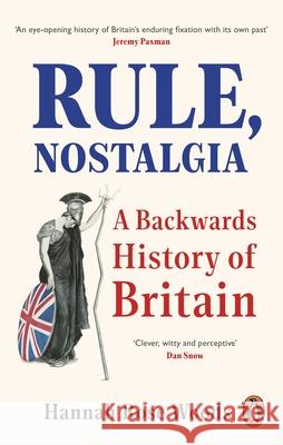 Rule, Nostalgia: A Backwards History of Britain Hannah Rose Woods 9780753558744 Ebury Publishing